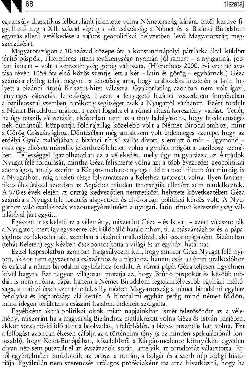 század közepe óta a konstantinápolyi pátriárka által küldött térítő püspök, Hierotheos itteni tevékenysége nyomán jól ismert a nyugatinál jobban ismert volt a kereszténység görög változata.