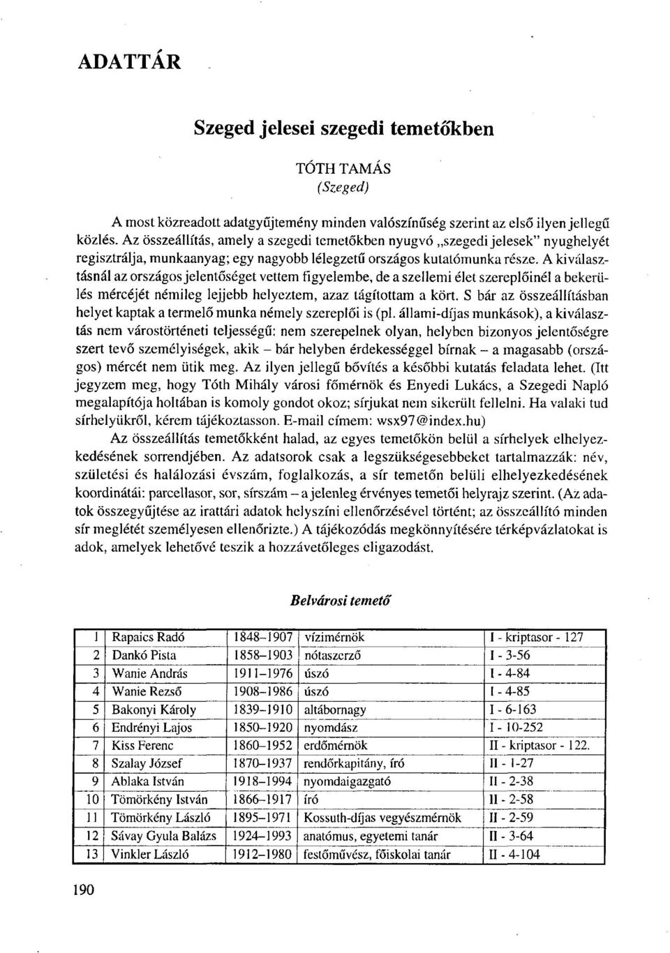 A kiválasztásnál az országos jelentőséget vettem figyelembe, de a szellemi élet szereplőinél a bekerülés mércéjét némileg lejjebb helyeztem, azaz tágítottam a kört.