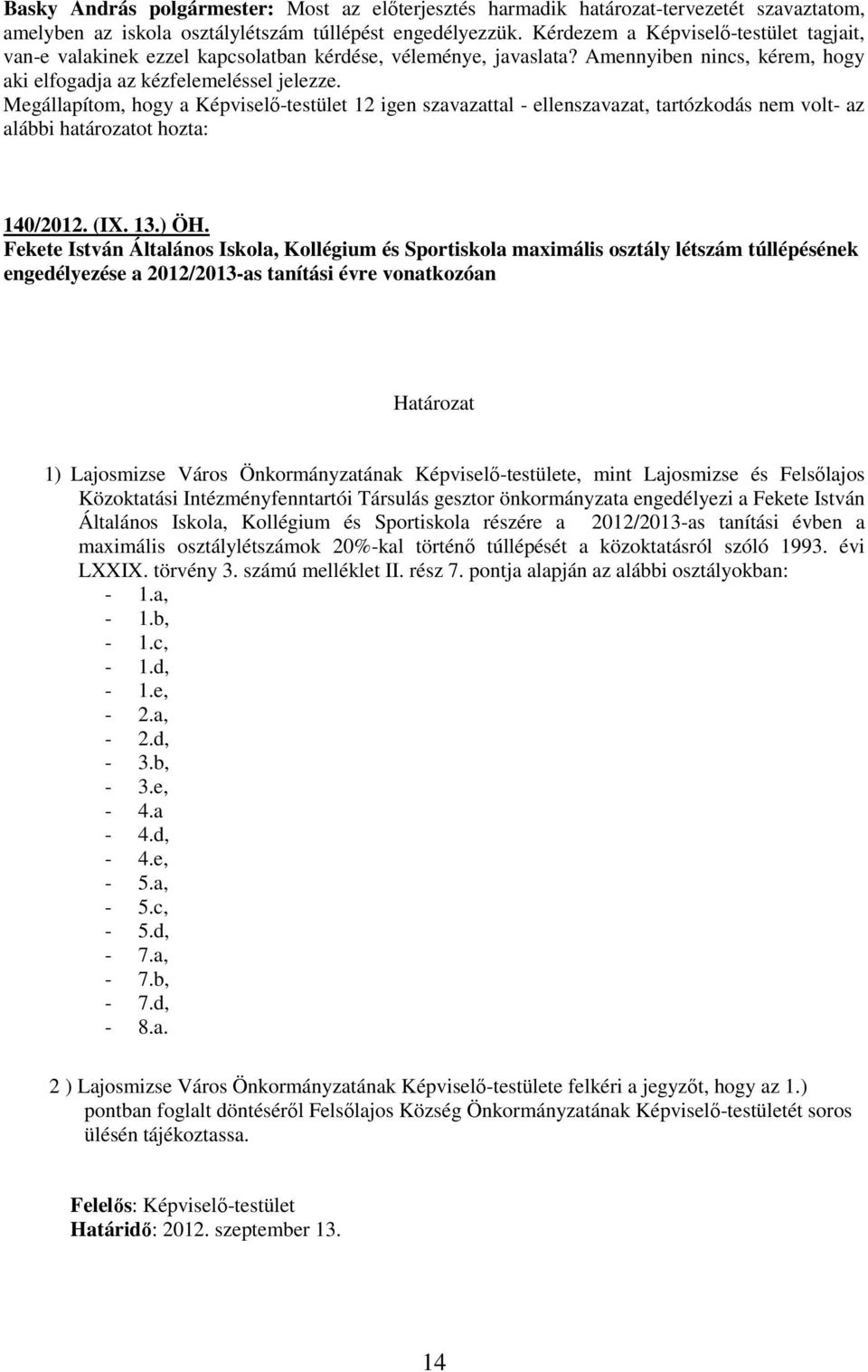 Megállapítom, hogy a Képviselı-testület 12 igen szavazattal - ellenszavazat, tartózkodás nem volt- az alábbi határozatot hozta: 140/2012. (IX. 13.) ÖH.