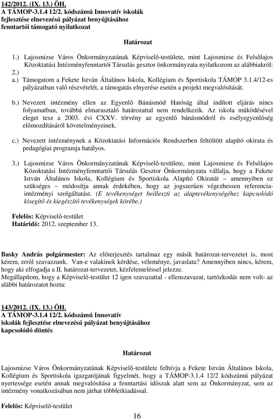 ) Támogatom a Fekete István Általános Iskola, Kollégium és Sportiskola TÁMOP 3.1.4/12-es pályázatban való részvételét, a támogatás elnyerése esetén a projekt megvalósítását. b.