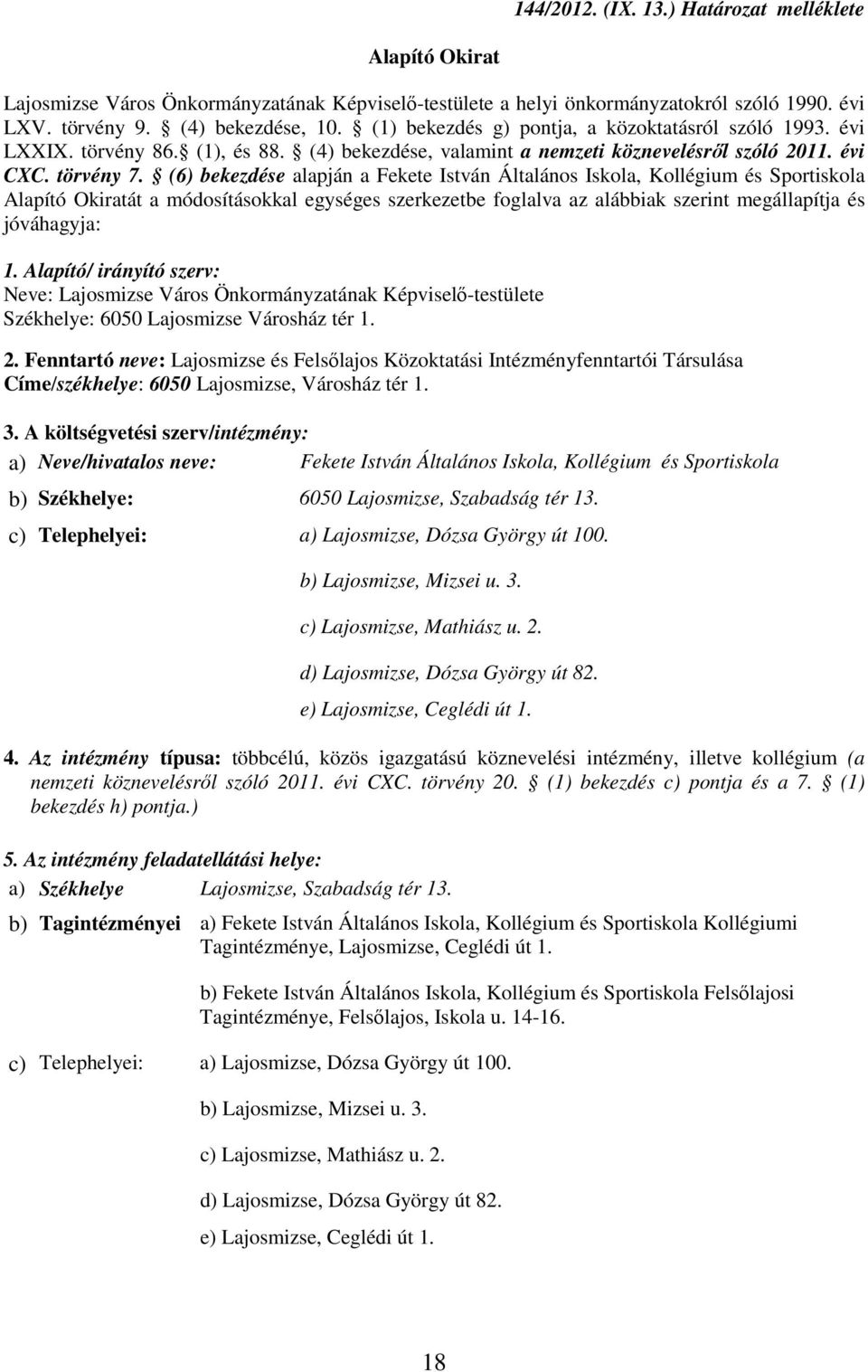 (6) bekezdése alapján a Fekete István Általános Iskola, Kollégium és Sportiskola Alapító Okiratát a módosításokkal egységes szerkezetbe foglalva az alábbiak szerint megállapítja és jóváhagyja: 1.