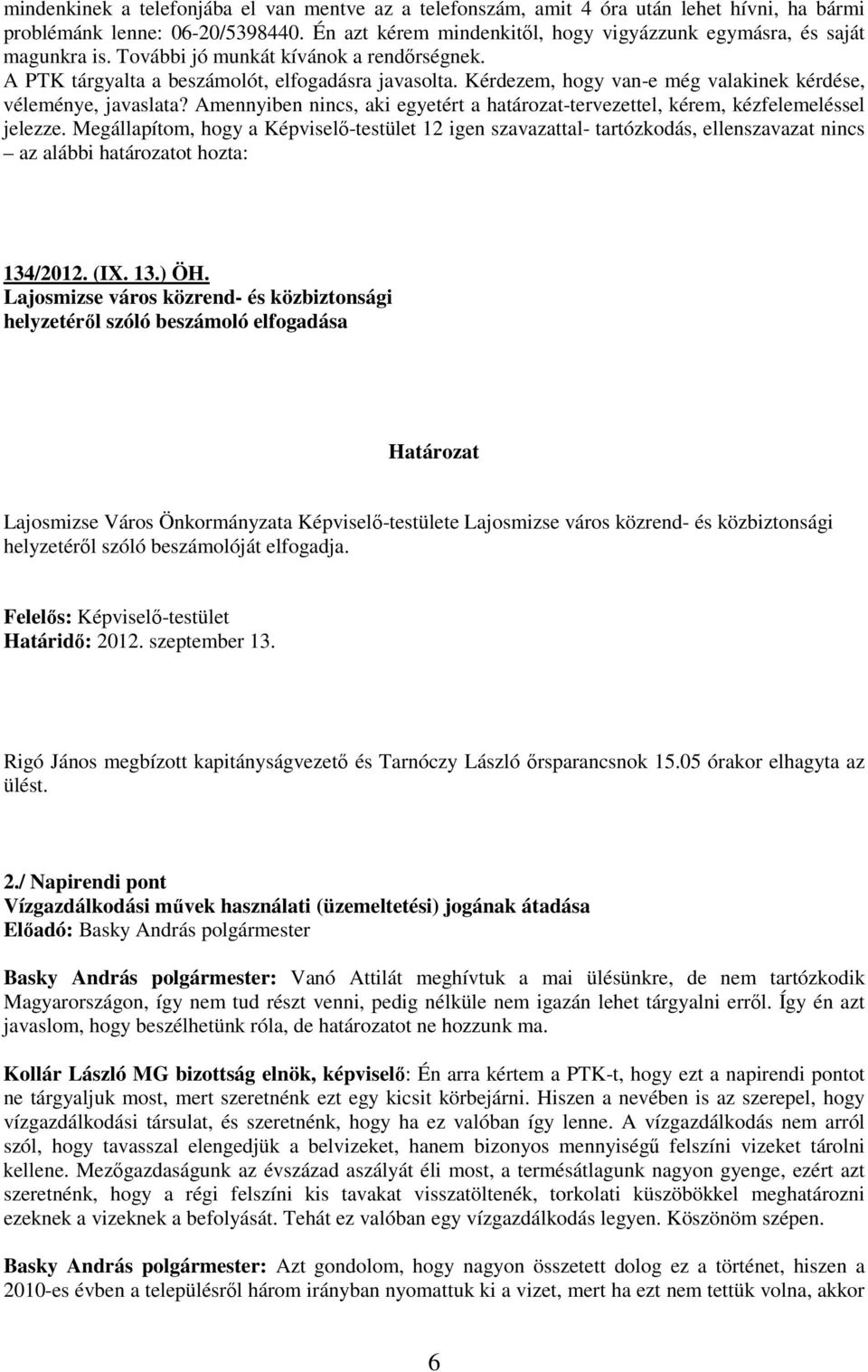 Kérdezem, hogy van-e még valakinek kérdése, véleménye, javaslata? Amennyiben nincs, aki egyetért a határozat-tervezettel, kérem, kézfelemeléssel jelezze.