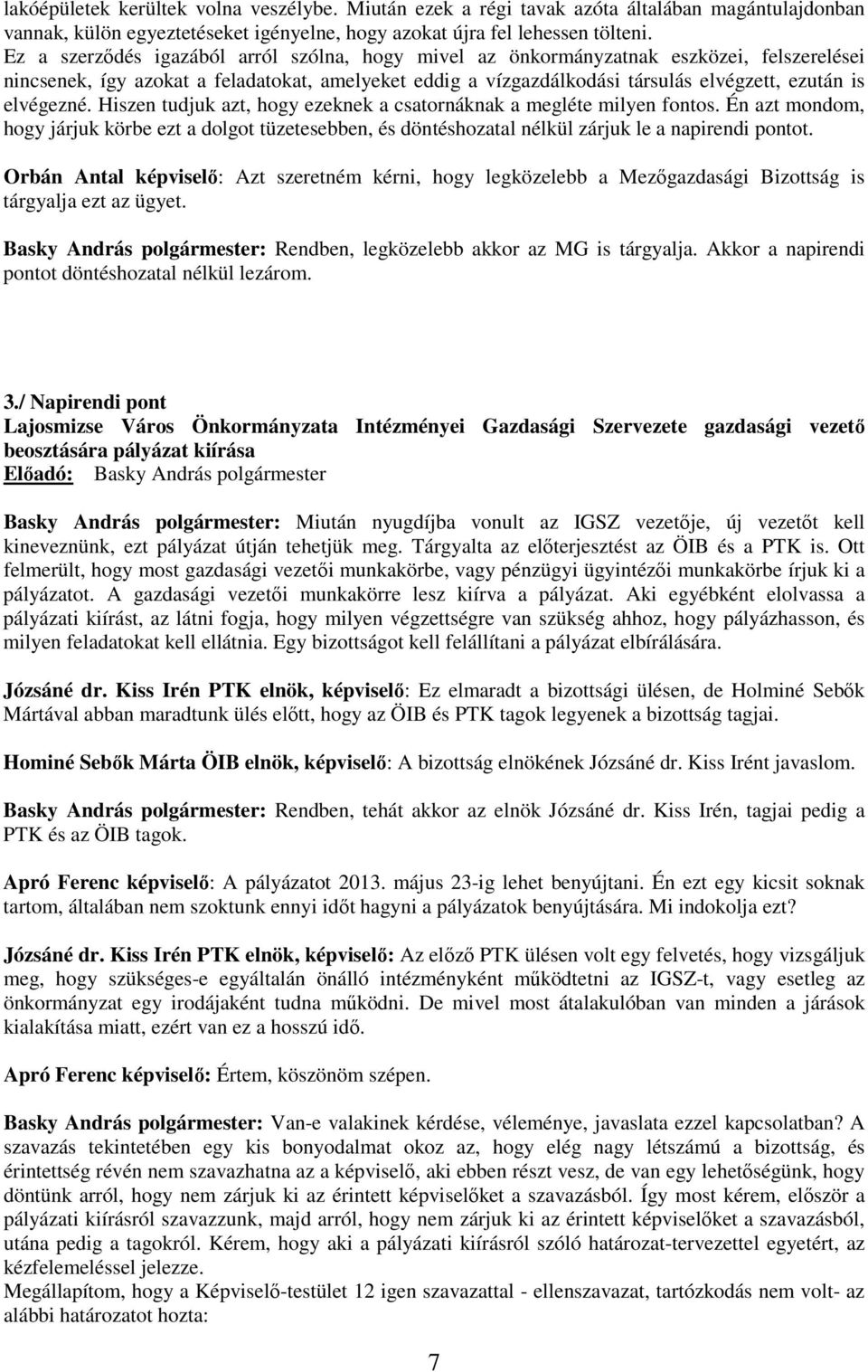 elvégezné. Hiszen tudjuk azt, hogy ezeknek a csatornáknak a megléte milyen fontos. Én azt mondom, hogy járjuk körbe ezt a dolgot tüzetesebben, és döntéshozatal nélkül zárjuk le a napirendi pontot.