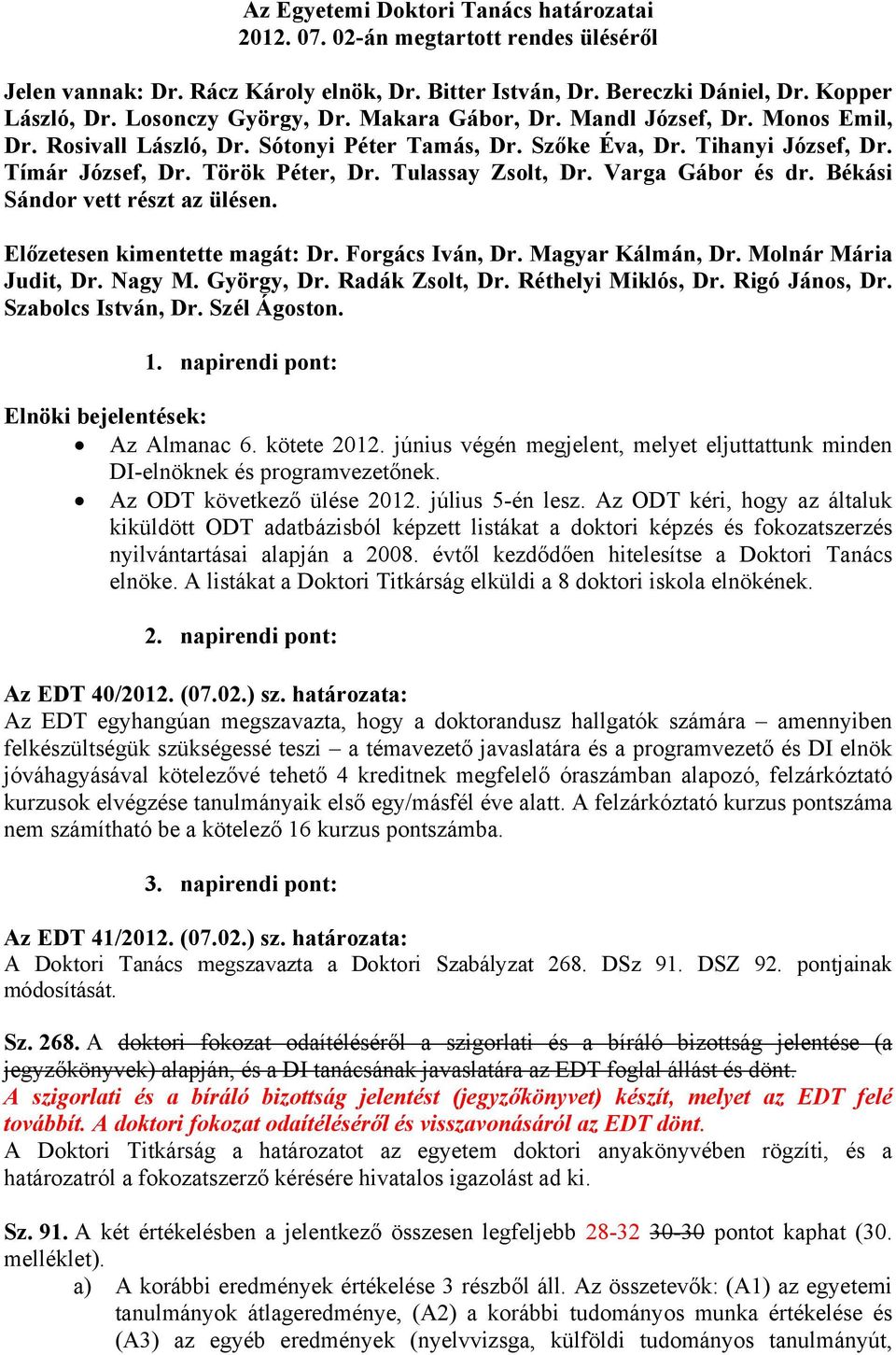 Tulassay Zsolt, Dr. Varga Gábor és dr. Békási Sándor vett részt az ülésen. Előzetesen kimentette magát: Dr. Forgács Iván, Dr. Magyar Kálmán, Dr. Molnár Mária Judit, Dr. Nagy M. György, Dr.