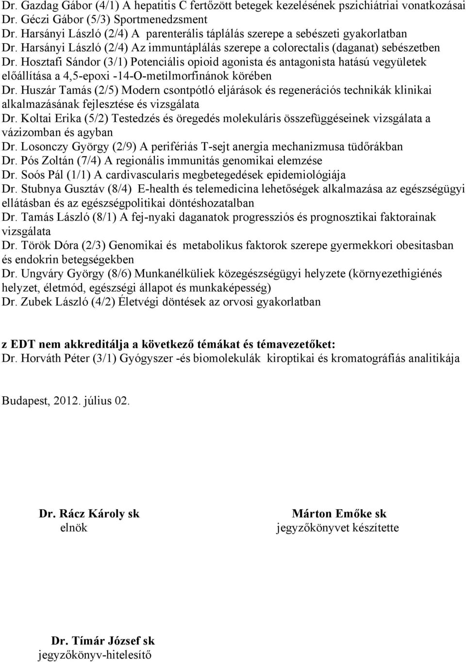 Hosztafi Sándor (3/1) Potenciális opioid agonista és antagonista hatású vegyületek előállítása a 4,5-epoxi -14-O-metilmorfinánok körében Dr.
