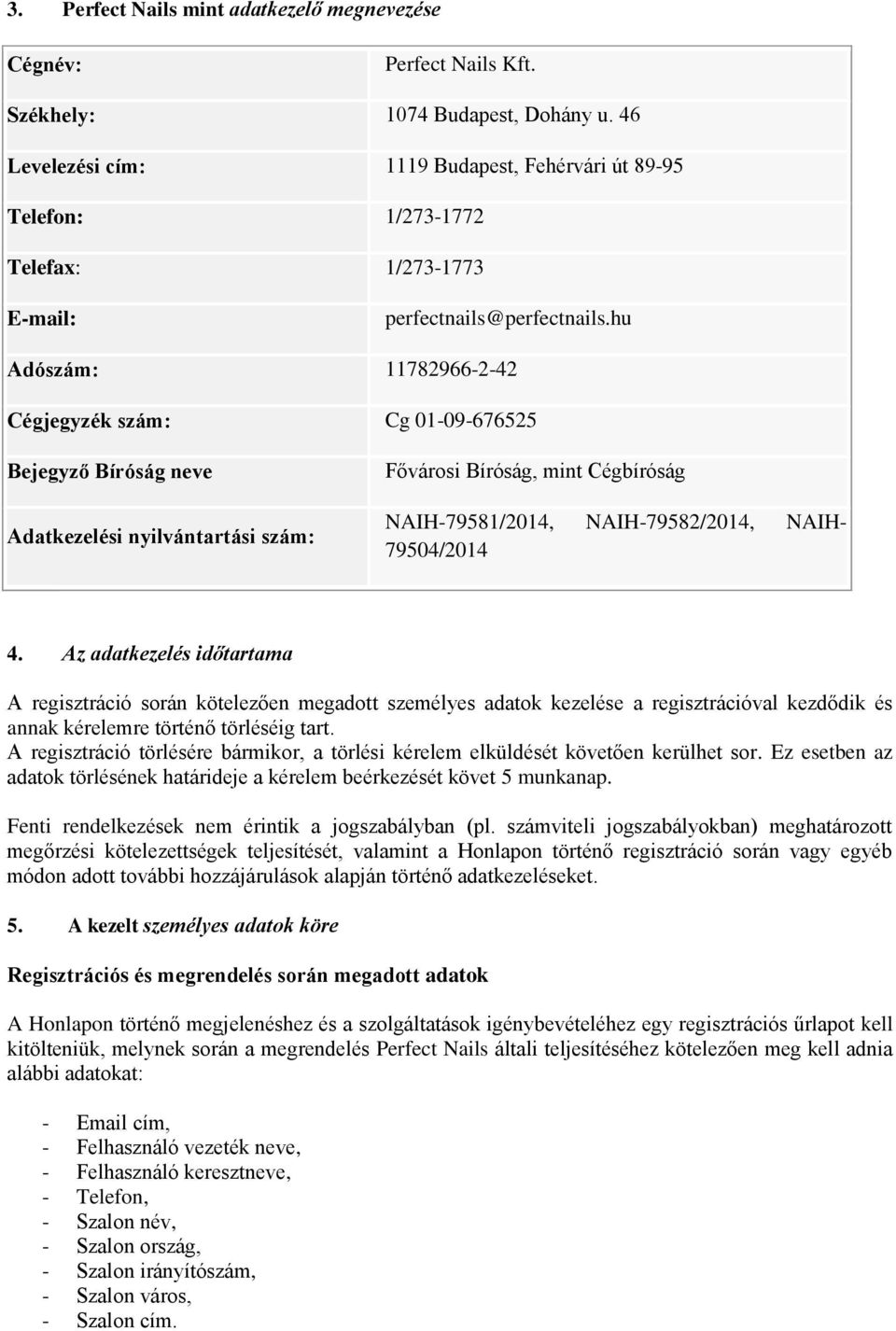 hu Adószám: 11782966-2-42 Cégjegyzék szám: Cg 01-09-676525 Bejegyző Bíróság neve Adatkezelési nyilvántartási szám: Fővárosi Bíróság, mint Cégbíróság NAIH-79581/2014, NAIH-79582/2014, NAIH- 79504/2014