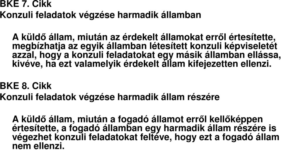 államban létesített konzuli képviseletét azzal, hogy a konzuli feladatokat egy másik államban ellássa, kivéve, ha ezt valamelyik érdekelt