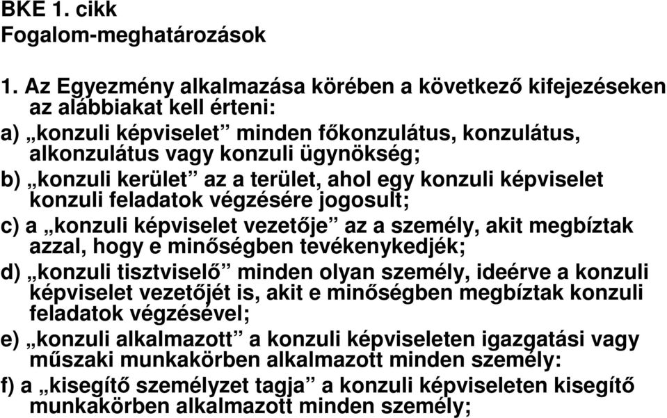 kerület az a terület, ahol egy konzuli képviselet konzuli feladatok végzésére jogosult; c) a konzuli képviselet vezetője az a személy, akit megbíztak azzal, hogy e minőségben tevékenykedjék; d)