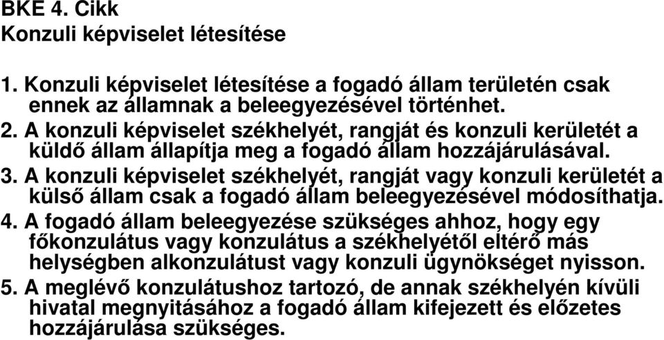 A konzuli képviselet székhelyét, rangját vagy konzuli kerületét a külső állam csak a fogadó állam beleegyezésével módosíthatja. 4.