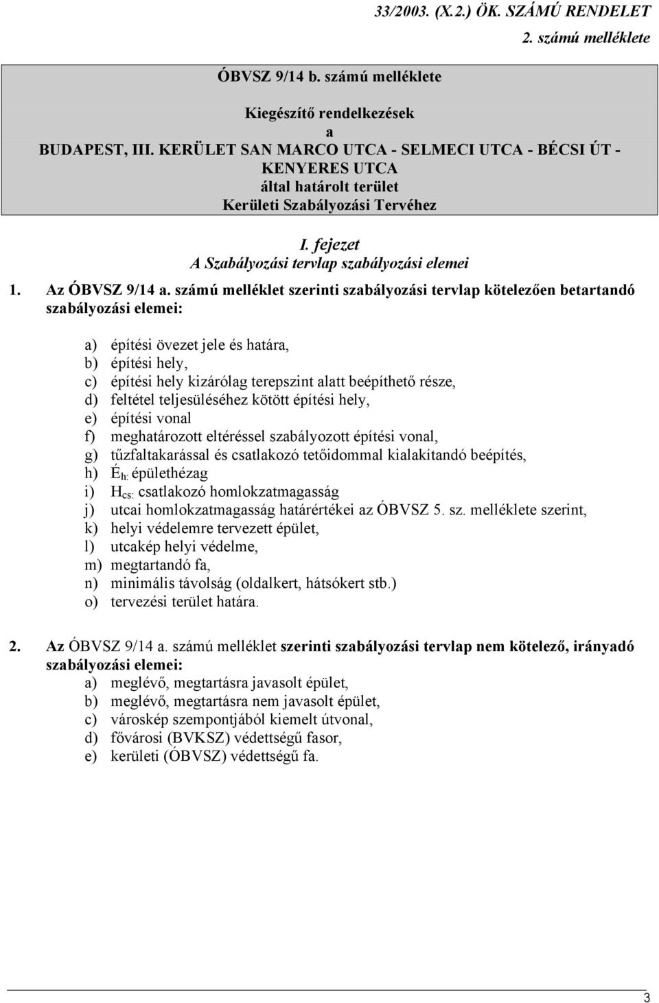 számú melléklet szerinti szabályozási tervlap kötelezően betartandó szabályozási elemei: a) a) építési övezet jele és határa, b) építési hely, c) építési hely kizárólag terepszint alatt beépíthető