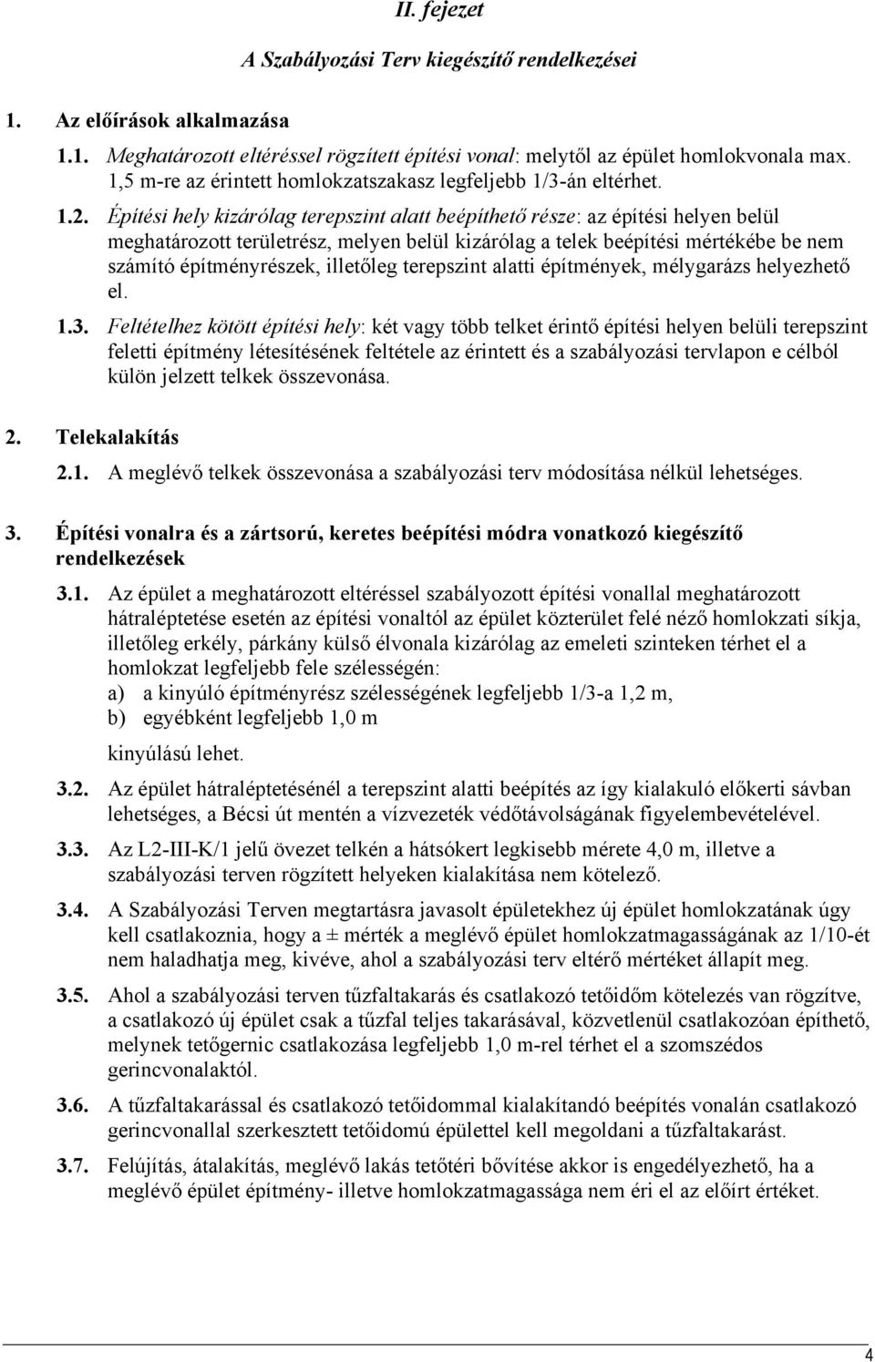 Építési hely kizárólag terepszint alatt beépíthető része: az építési helyen belül meghatározott területrész, melyen belül kizárólag a telek beépítési mértékébe be nem számító építményrészek,