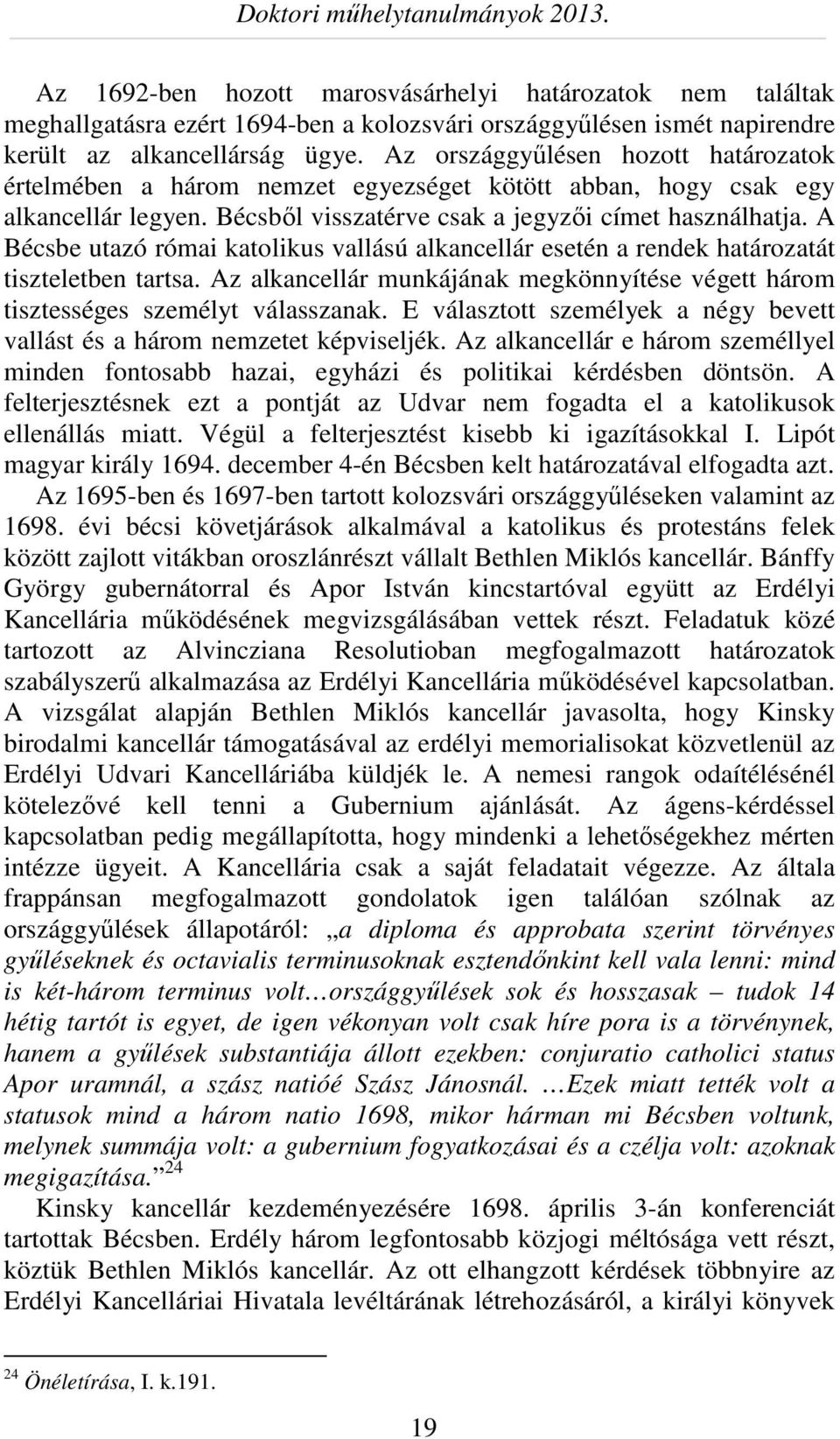 A Bécsbe utazó római katolikus vallású alkancellár esetén a rendek határozatát tiszteletben tartsa. Az alkancellár munkájának megkönnyítése végett három tisztességes személyt válasszanak.