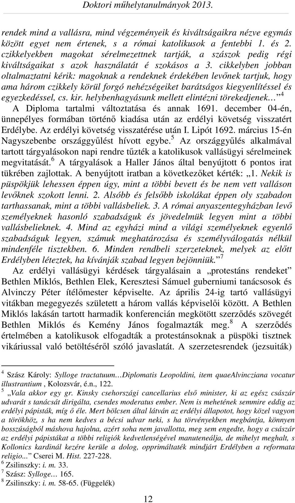 cikkelyben jobban oltalmaztatni kérik: magoknak a rendeknek érdekében levőnek tartjuk, hogy ama három czikkely körül forgó nehézségeiket barátságos kiegyenlítéssel és egyezkedéssel, cs. kir.
