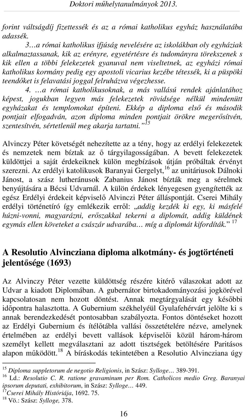 az egyházi római katholikus kormány pedig egy apostoli vicarius kezébe tétessék, ki a püspöki teendőket is felavatási joggal felruházva végezhesse. 4.