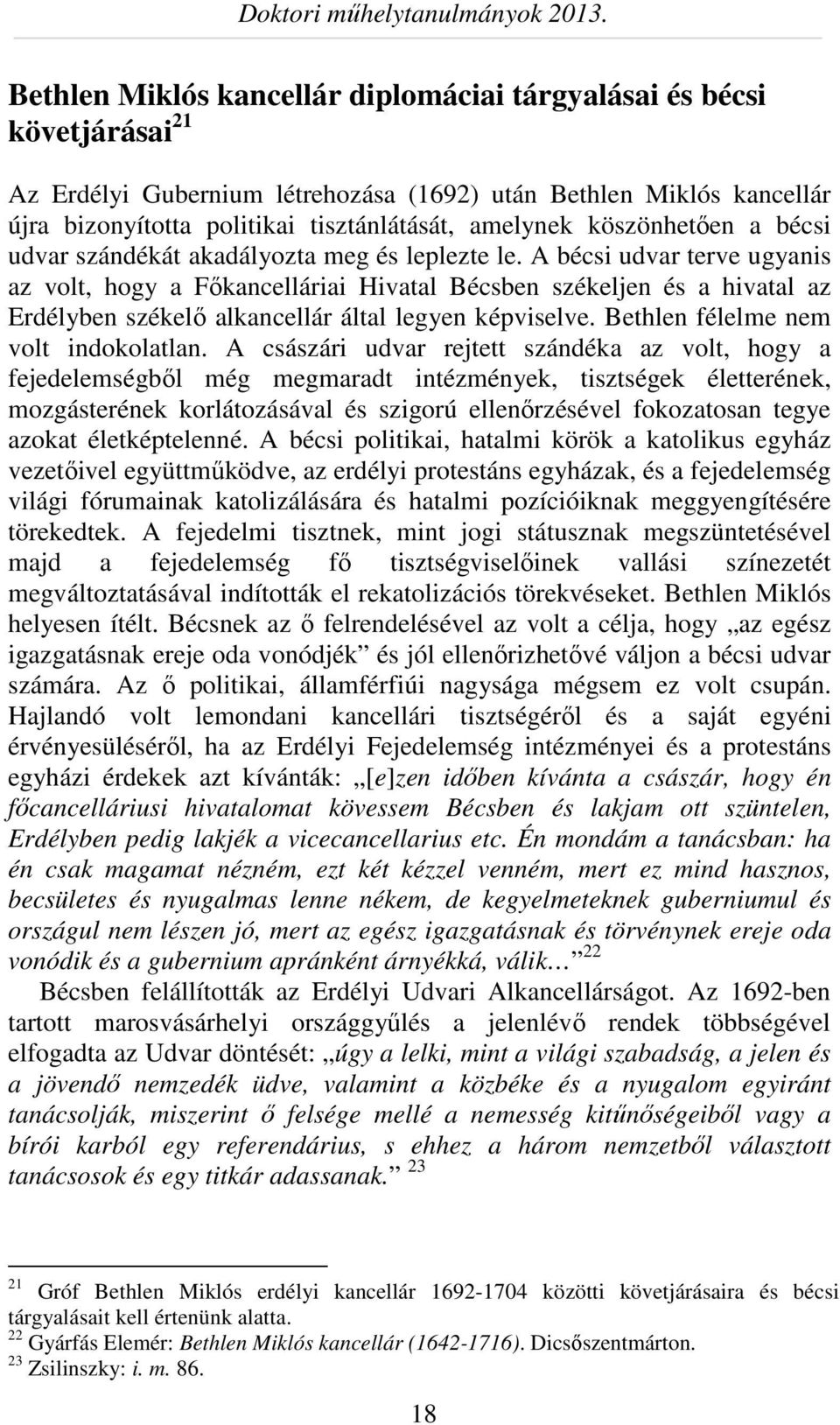 A bécsi udvar terve ugyanis az volt, hogy a Főkancelláriai Hivatal Bécsben székeljen és a hivatal az Erdélyben székelő alkancellár által legyen képviselve. Bethlen félelme nem volt indokolatlan.