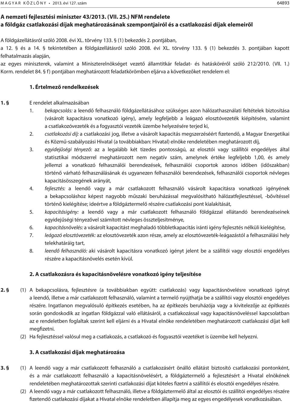 és a 14. tekintetében a földgázellátásról szóló 2008. évi XL. törvény 133. (1) bekezdés 3.