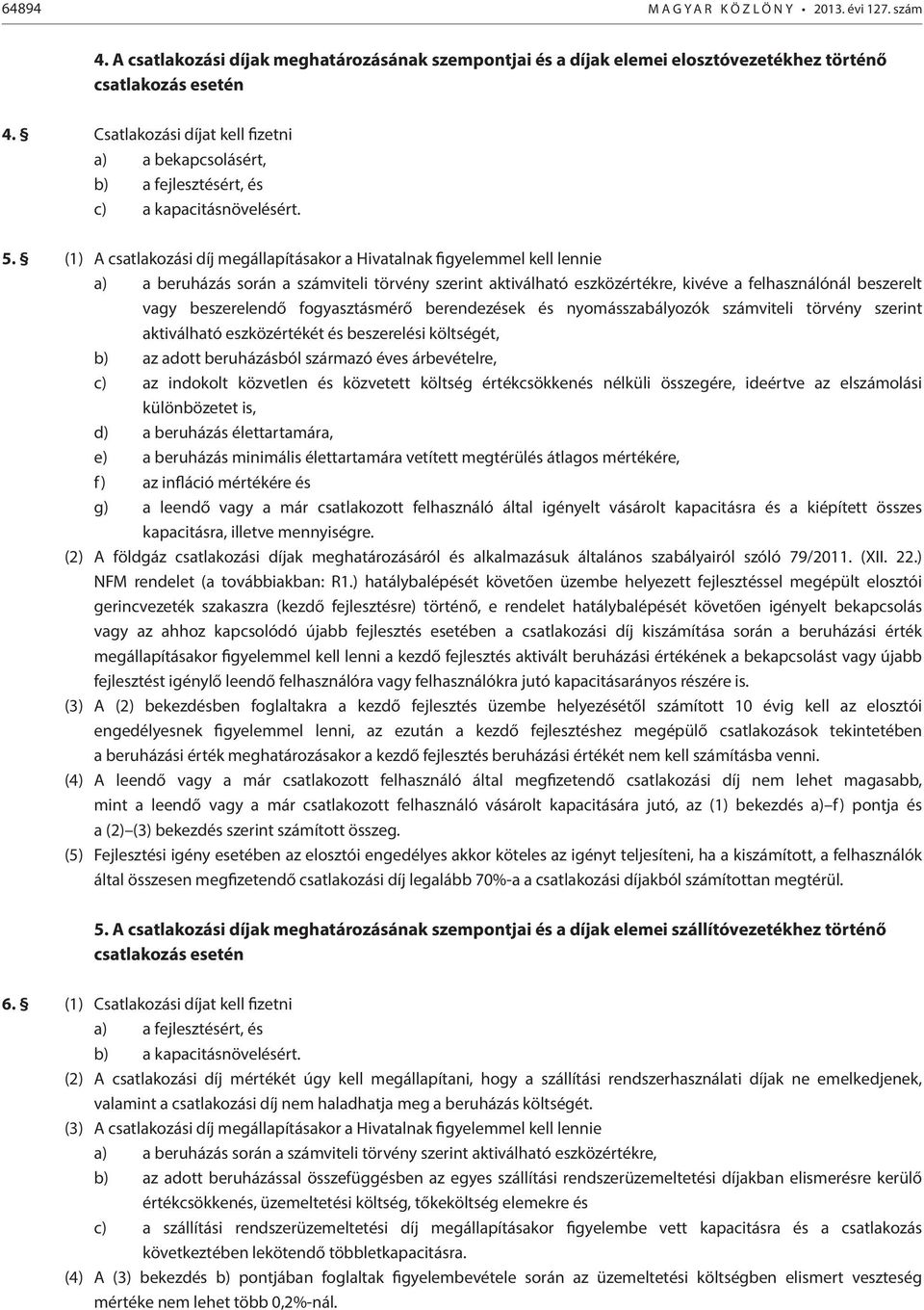 (1) A csatlakozási díj megállapításakor a Hivatalnak figyelemmel kell lennie a) a beruházás során a számviteli törvény szerint aktiválható eszközértékre, kivéve a felhasználónál beszerelt vagy