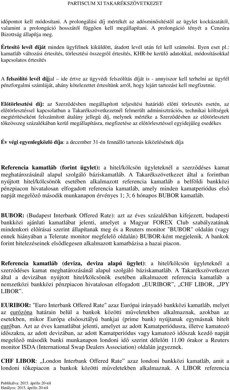 : kamatláb változási értesítés, törlesztési összegről értesítés, KHR-be kerülő adatokkal, módosításokkal kapcsolatos értesítés A felszólító levél díjjal ide értve az ügyvédi felszólítás díját is -