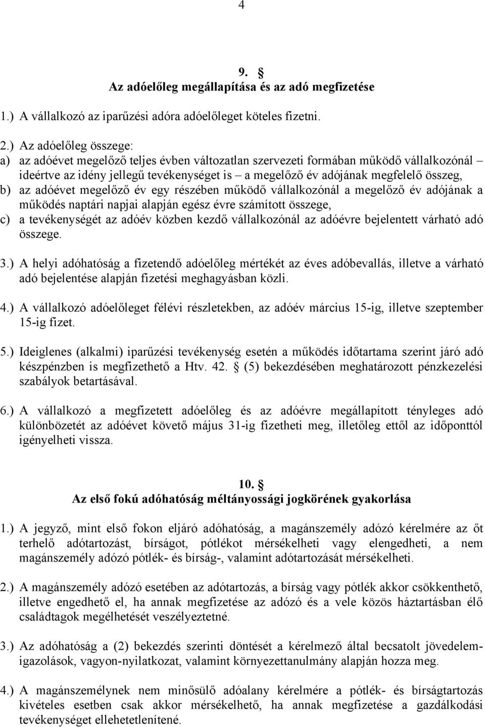 az adóévet megelőző év egy részében működő vállalkozónál a megelőző év adójának a működés naptári napjai alapján egész évre számított összege, c) a tevékenységét az adóév közben kezdő vállalkozónál