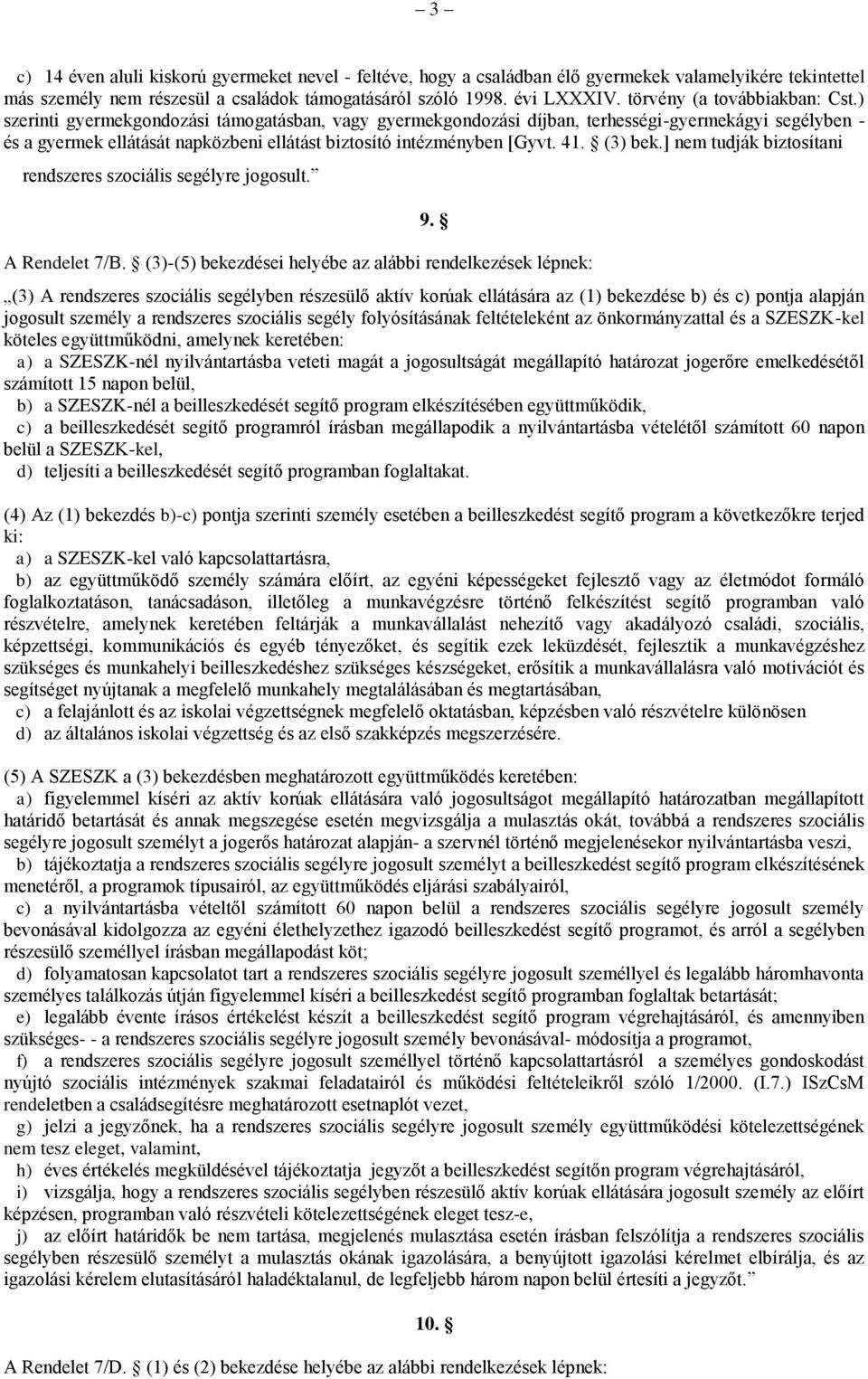 ) szerinti gyermekgondozási támogatásban, vagy gyermekgondozási díjban, terhességi-gyermekágyi segélyben - és a gyermek ellátását napközbeni ellátást biztosító intézményben [Gyvt. 41. (3) bek.