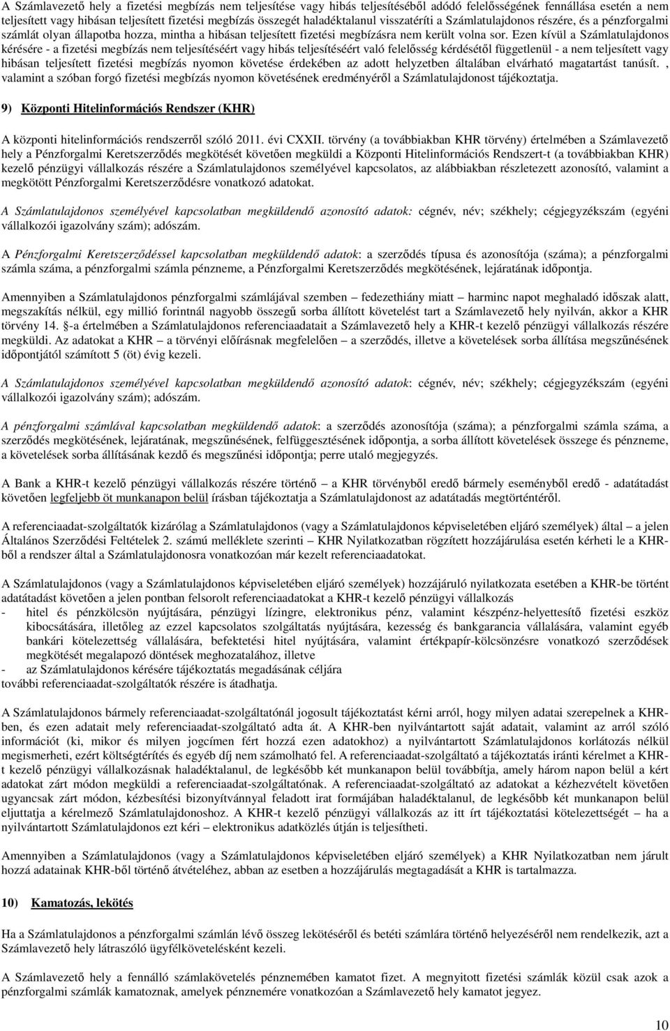 Ezen kívül a Számlatulajdonos kérésére - a fizetési megbízás nem teljesítéséért vagy hibás teljesítéséért való felelősség kérdésétől függetlenül - a nem teljesített vagy hibásan teljesített fizetési