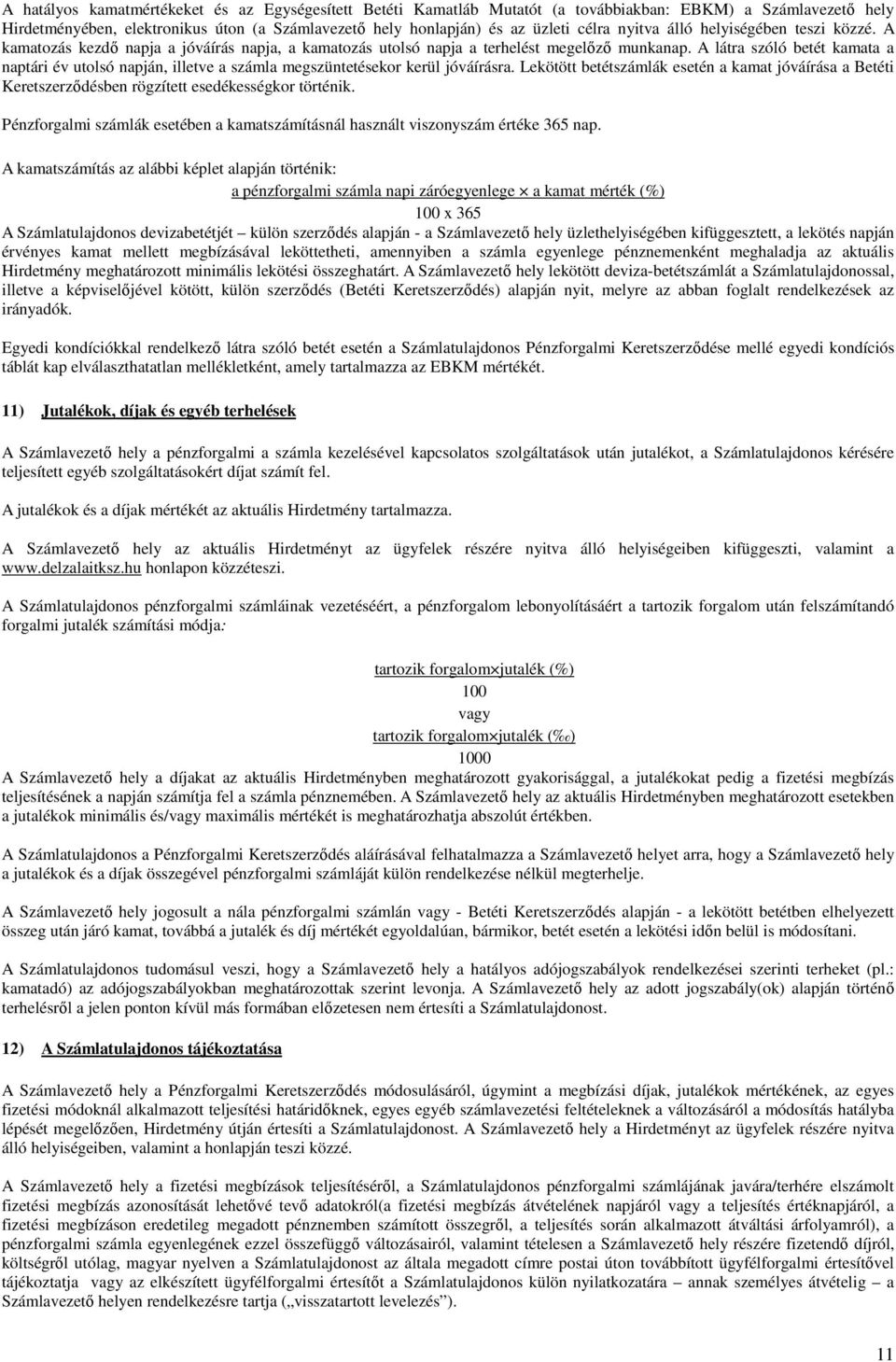 A látra szóló betét kamata a naptári év utolsó napján, illetve a számla megszüntetésekor kerül jóváírásra.