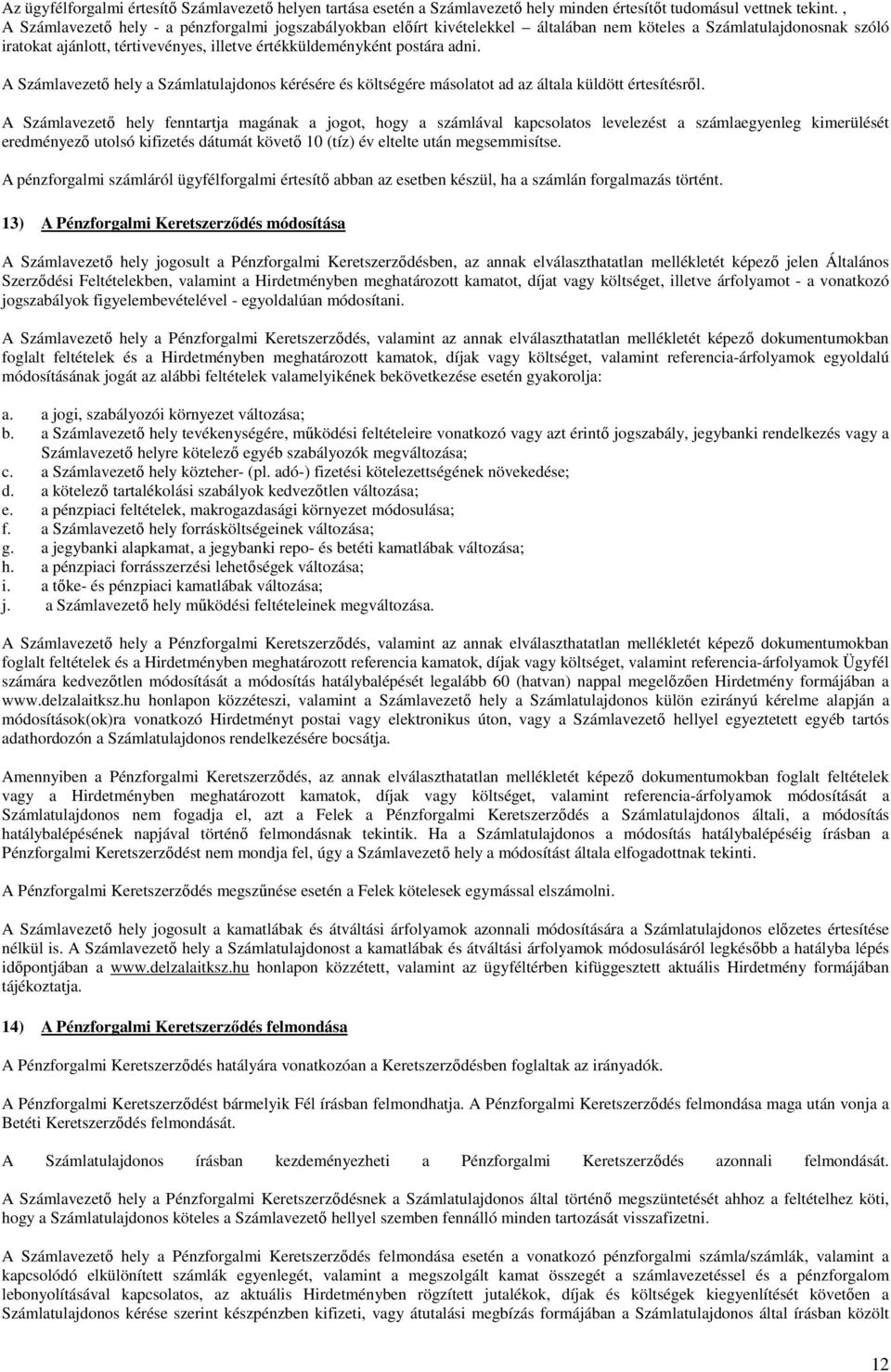 A Számlavezető hely a Számlatulajdonos kérésére és költségére másolatot ad az általa küldött értesítésről.