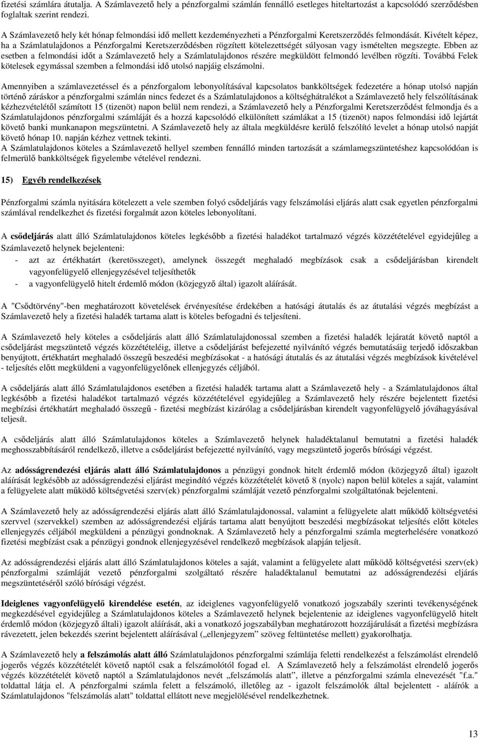 Kivételt képez, ha a Számlatulajdonos a Pénzforgalmi Keretszerződésben rögzített kötelezettségét súlyosan vagy ismételten megszegte.