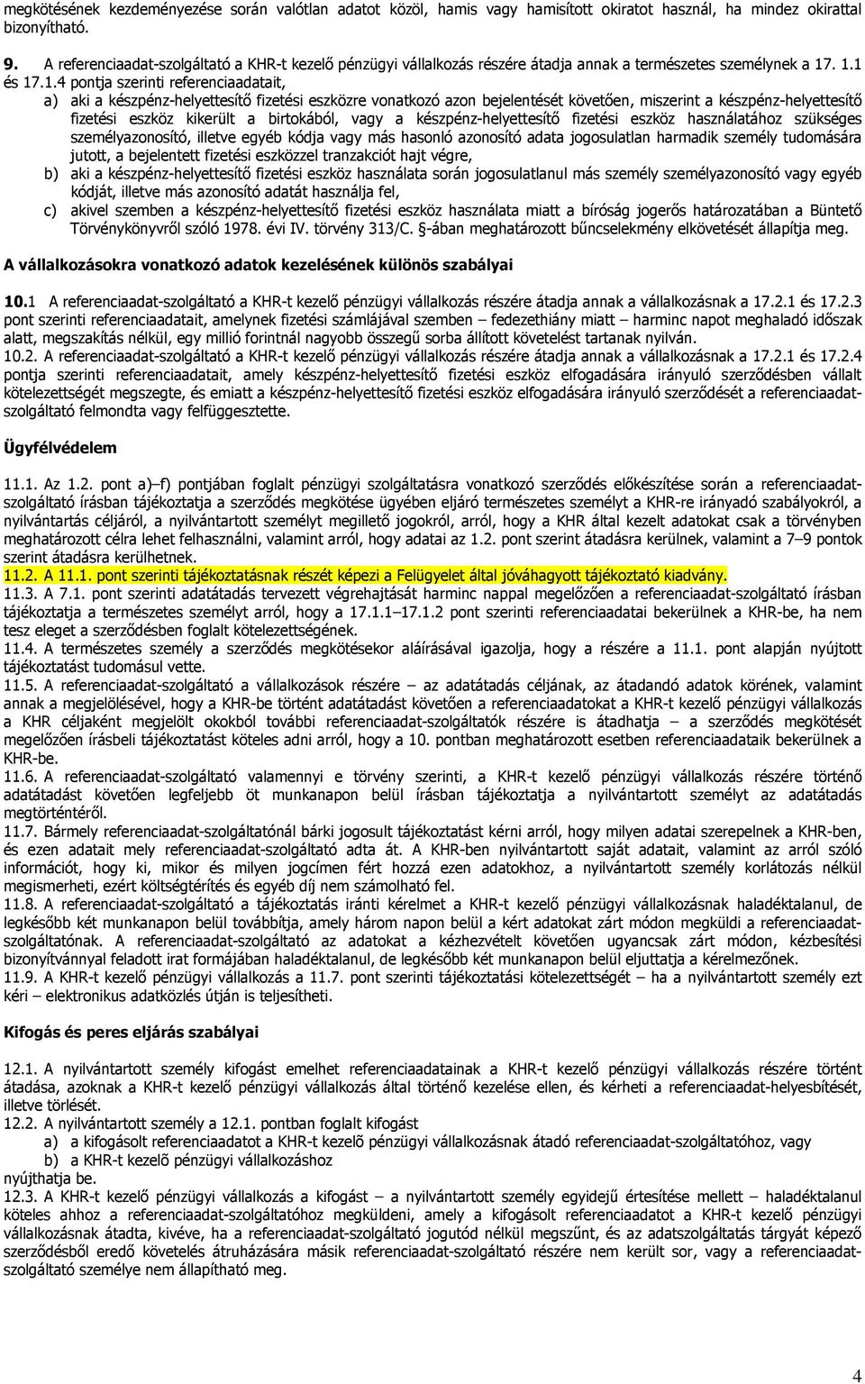 . 1.1 és 17.1.4 pontja szerinti referenciaadatait, a) aki a készpénz-helyettesítő fizetési eszközre vonatkozó azon bejelentését követően, miszerint a készpénz-helyettesítő fizetési eszköz kikerült a