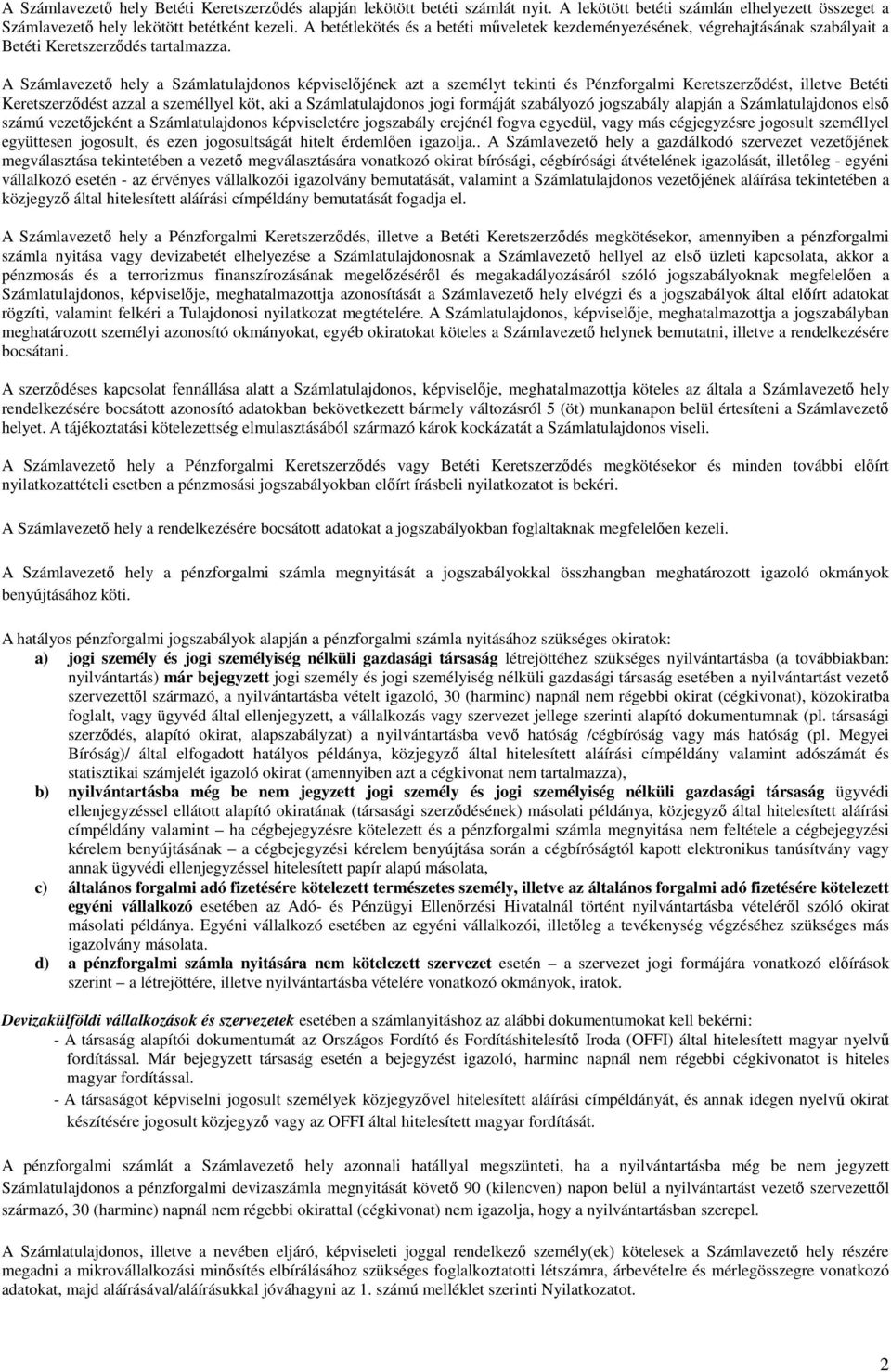 A Számlavezető hely a Számlatulajdonos képviselőjének azt a személyt tekinti és Pénzforgalmi Keretszerződést, illetve Betéti Keretszerződést azzal a személlyel köt, aki a Számlatulajdonos jogi