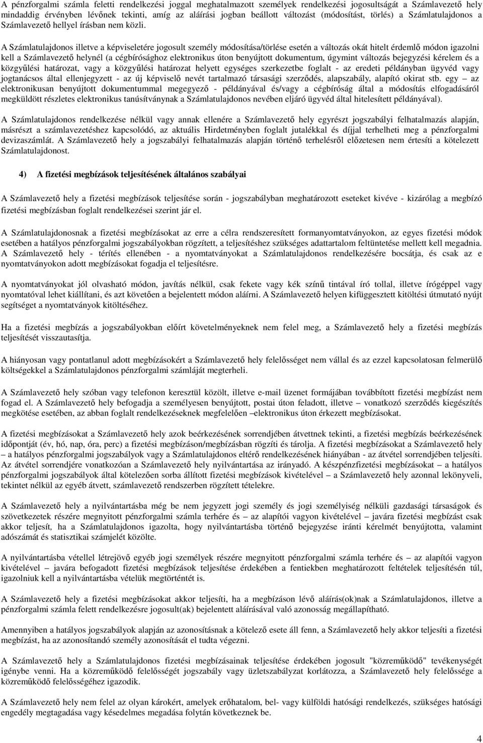 A Számlatulajdonos illetve a képviseletére jogosult személy módosítása/törlése esetén a változás okát hitelt érdemlő módon igazolni kell a Számlavezető helynél (a cégbírósághoz elektronikus úton