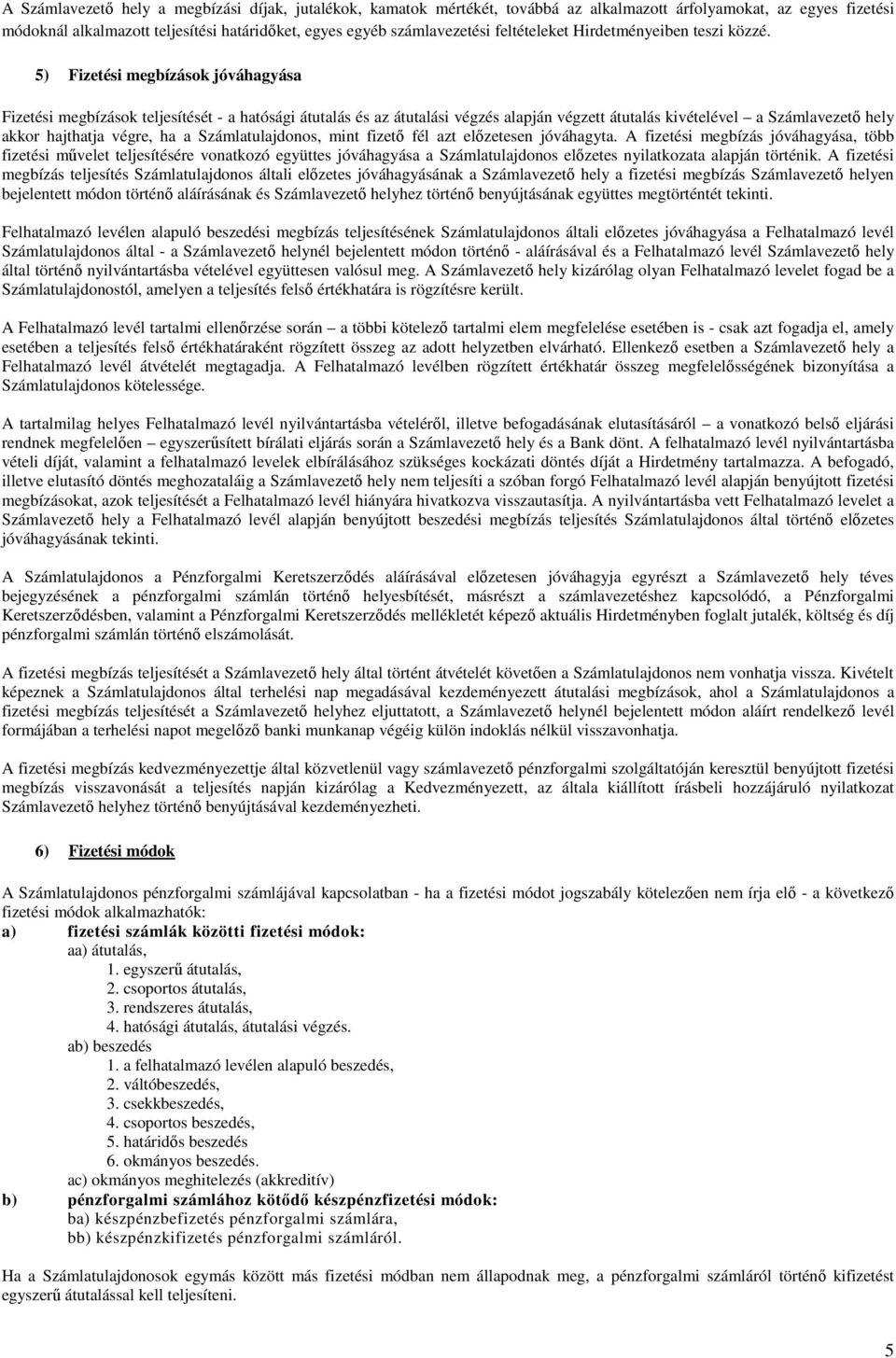 5) Fizetési megbízások jóváhagyása Fizetési megbízások teljesítését - a hatósági átutalás és az átutalási végzés alapján végzett átutalás kivételével a Számlavezető hely akkor hajthatja végre, ha a