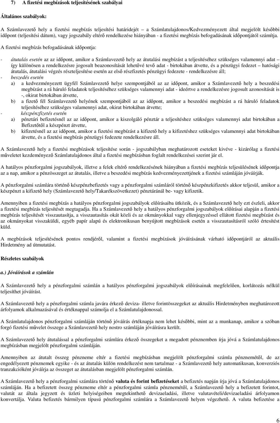 A fizetési megbízás befogadásának időpontja: - átutalás esetén az az időpont, amikor a Számlavezető hely az átutalási megbízást a teljesítéséhez szükséges valamennyi adat így különösen a