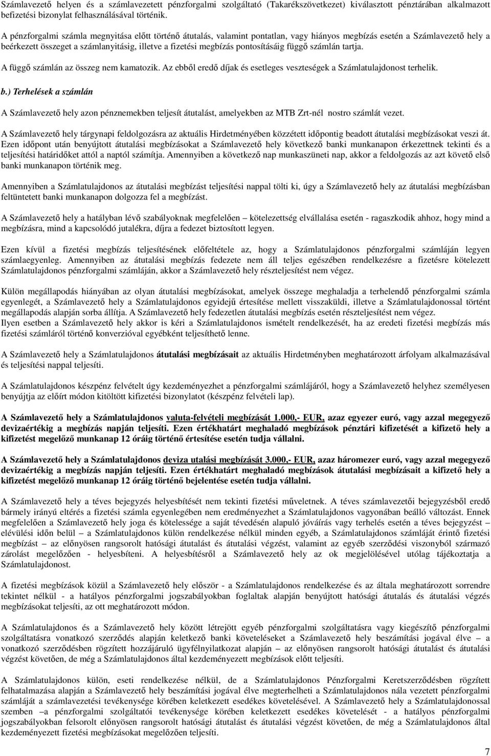 pontosításáig függő számlán tartja. A függő számlán az összeg nem kamatozik. Az ebből eredő díjak és esetleges veszteségek a Számlatulajdonost terhelik. b.