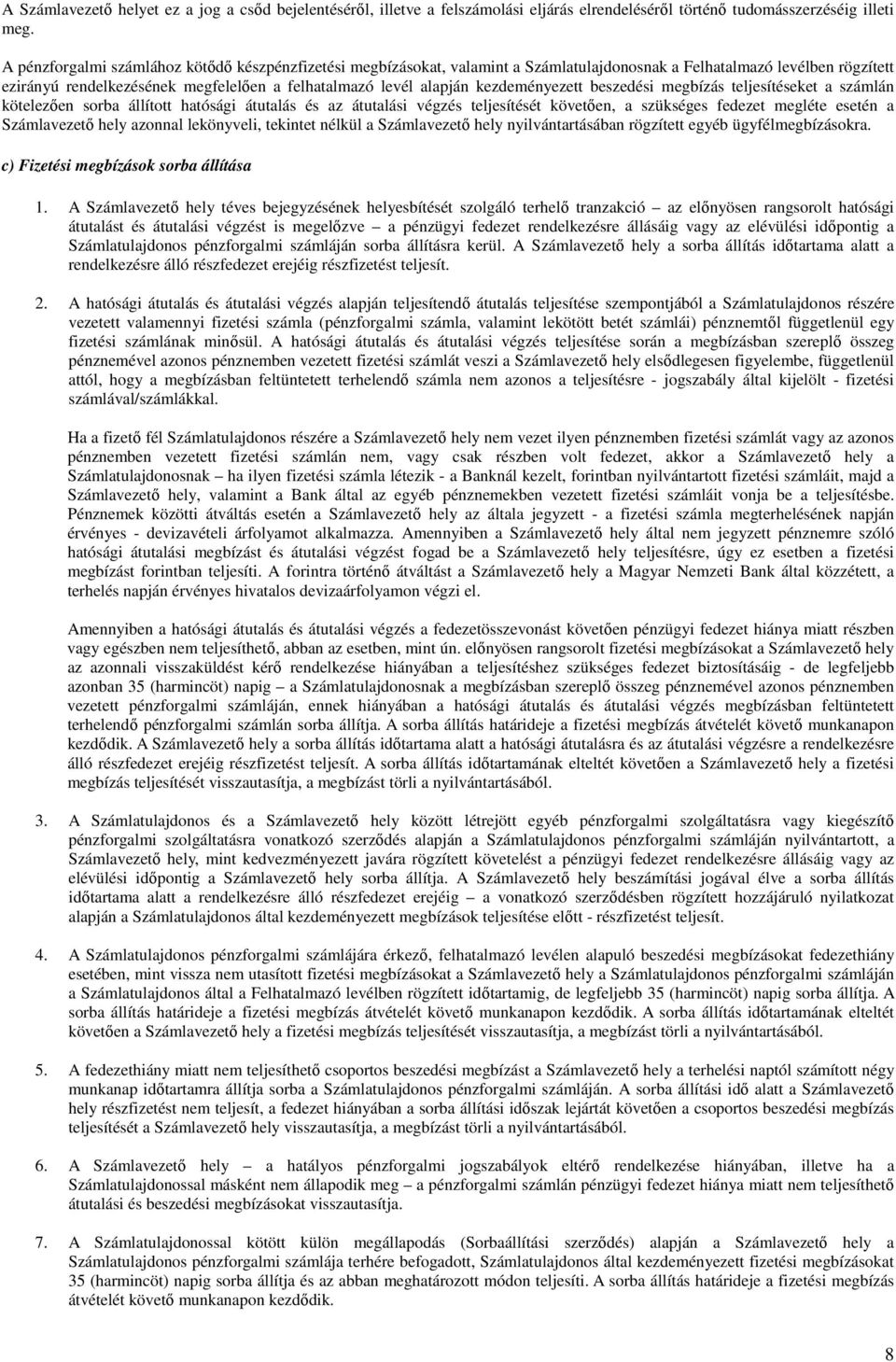 kezdeményezett beszedési megbízás teljesítéseket a számlán kötelezően sorba állított hatósági átutalás és az átutalási végzés teljesítését követően, a szükséges fedezet megléte esetén a Számlavezető