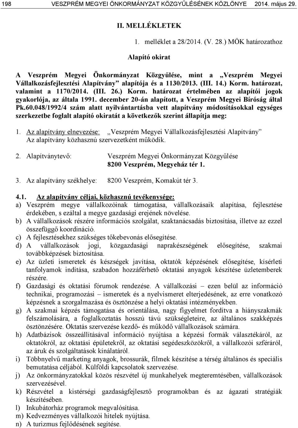 határozat, valamint a 1170/2014. (III. 26.) Korm. határozat értelmében az alapítói jogok gyakorlója, az általa 1991. december 20-án alapított, a Veszprém Megyei Bíróság által Pk.60.