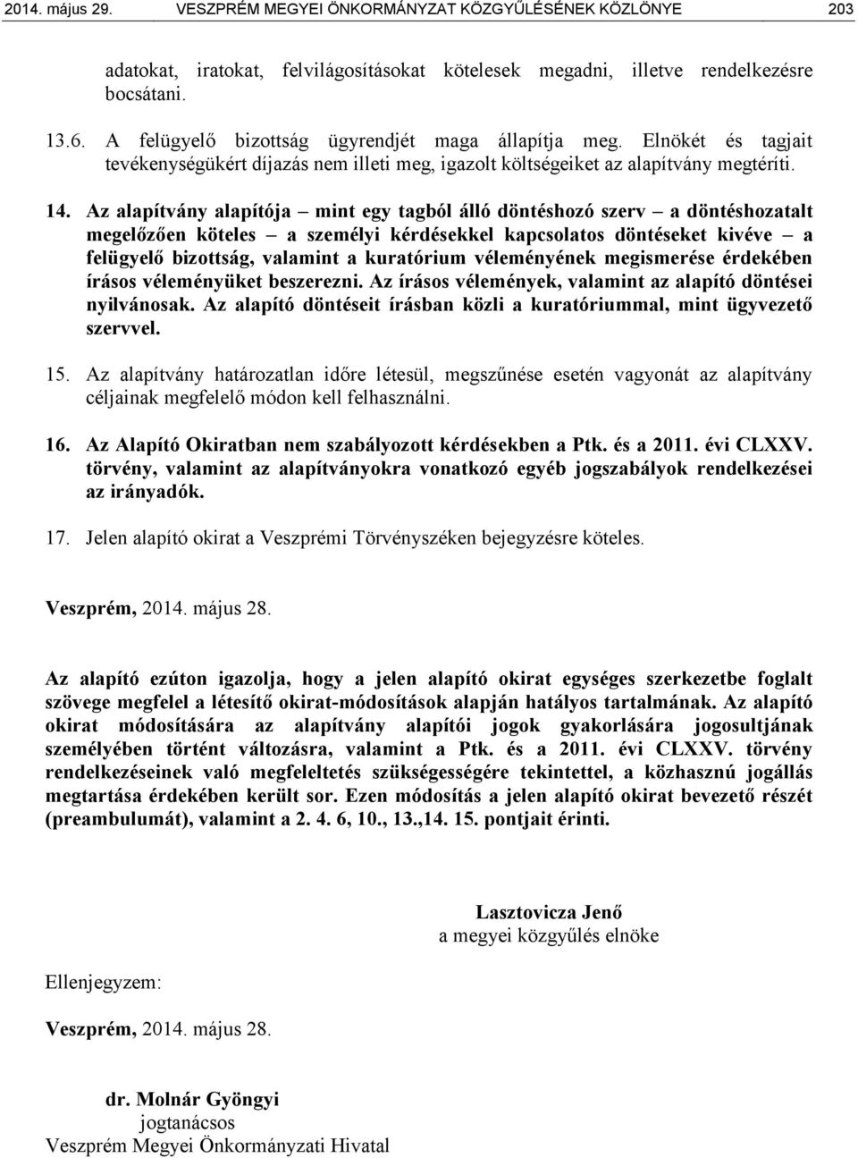 Az alapítvány alapítója mint egy tagból álló döntéshozó szerv a döntéshozatalt megelőzően köteles a személyi kérdésekkel kapcsolatos döntéseket kivéve a felügyelő bizottság, valamint a kuratórium