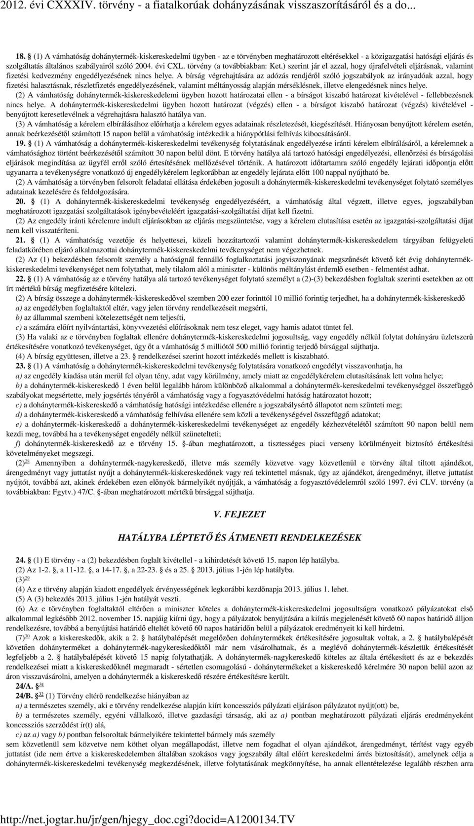 A bírság végrehajtására az adózás rendjéről szóló jogszabályok az irányadóak azzal, hogy fizetési halasztásnak, részletfizetés engedélyezésének, valamint méltányosság alapján mérséklésnek, illetve