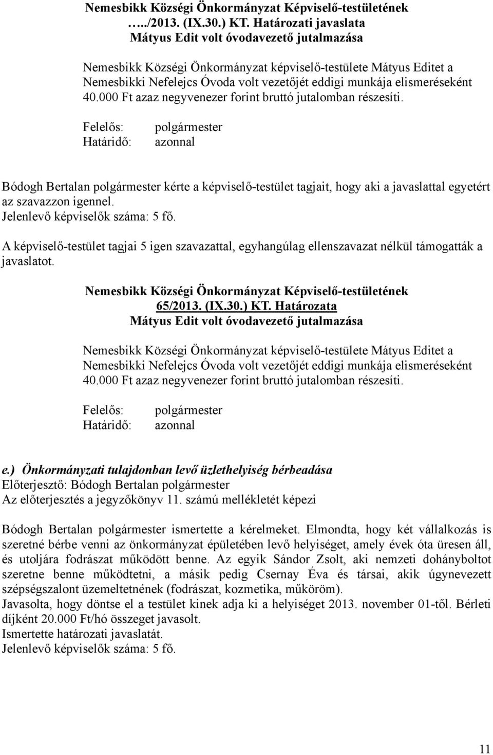 . A képviselő-testület tagjai 5 igen szavazattal, egyhangúlag ellenszavazat nélkül támogatták a javaslatot. 65/2013. (IX.30.) KT. Határozata 000 Ft azaz negyvenezer forint bruttó jutalomban részesíti.