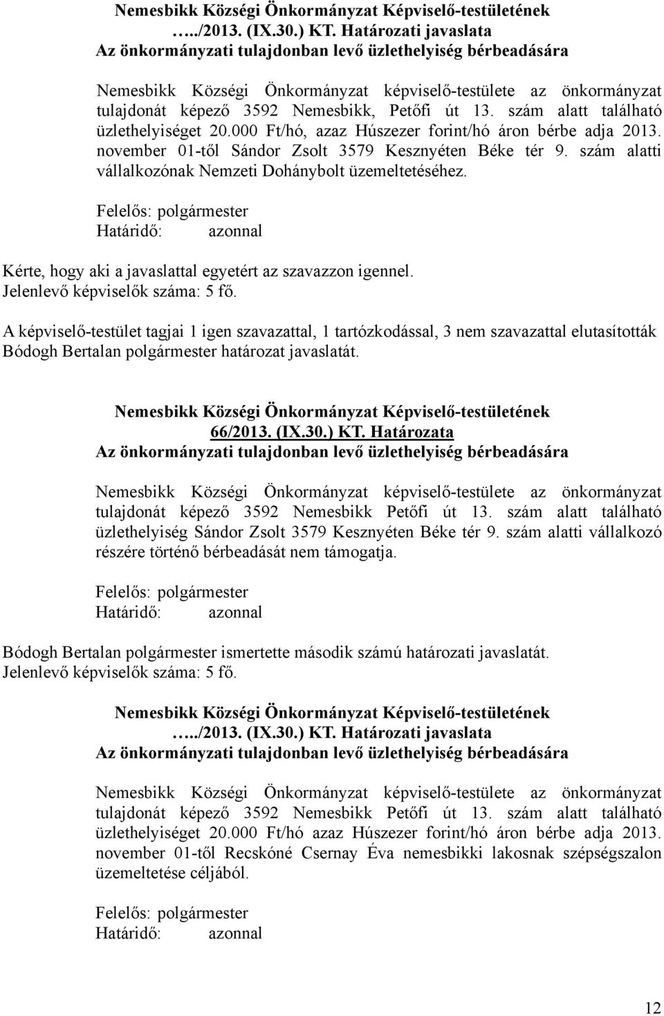 szám alatti vállalkozónak Nemzeti Dohánybolt üzemeltetéséhez. Kérte, hogy aki a javaslattal egyetért az szavazzon igennel.