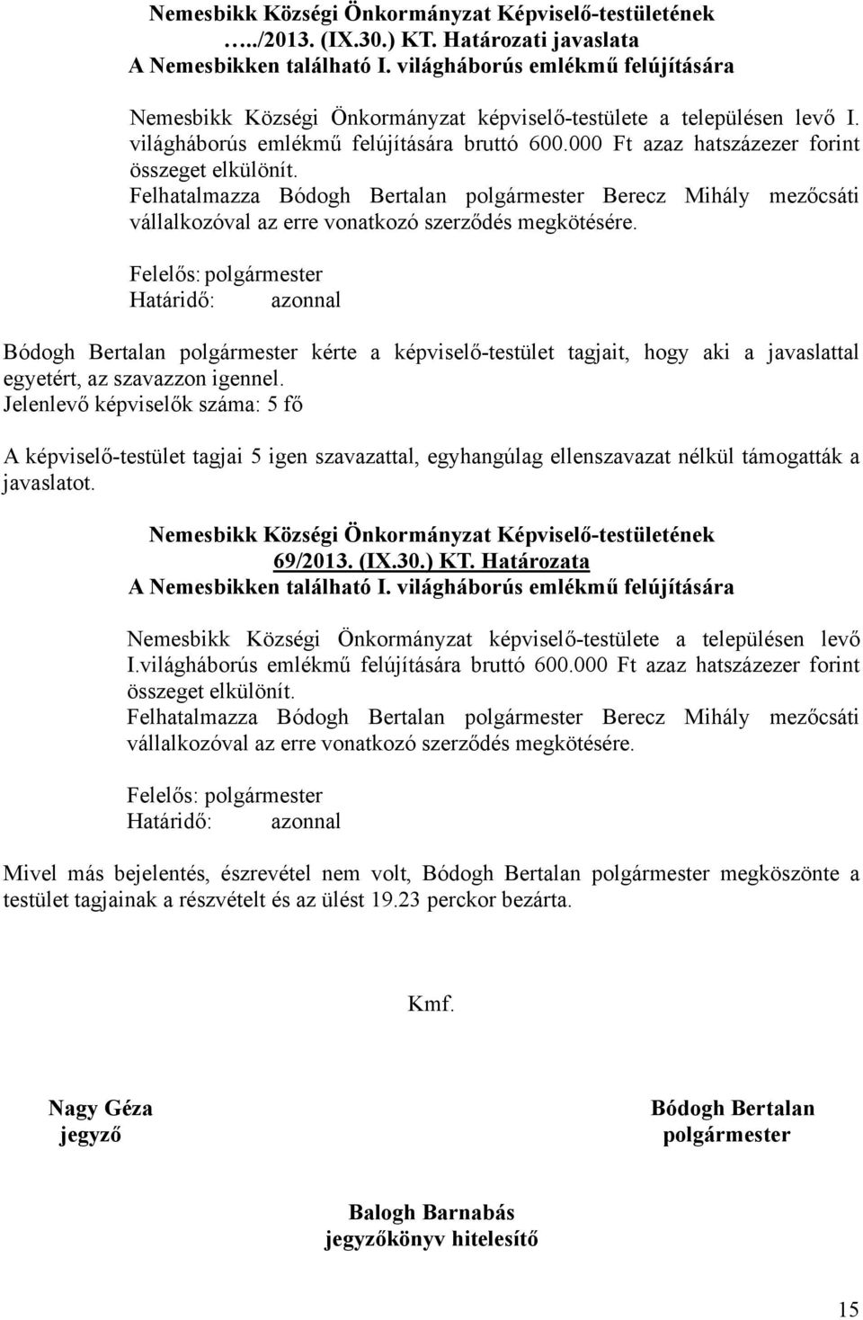 Bódogh Bertalan kérte a képviselő-testület tagjait, hogy aki a javaslattal egyetért, az szavazzon igennel.