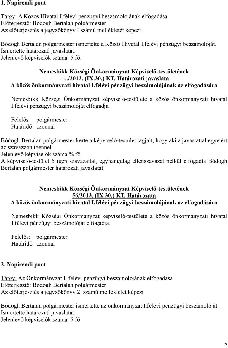 félévi pénzügyi beszámolójának az elfogadására Nemesbikk Községi Önkormányzat képviselő-testülete a közös önkormányzati hivatal I.félévi pénzügyi beszámolóját elfogadja.