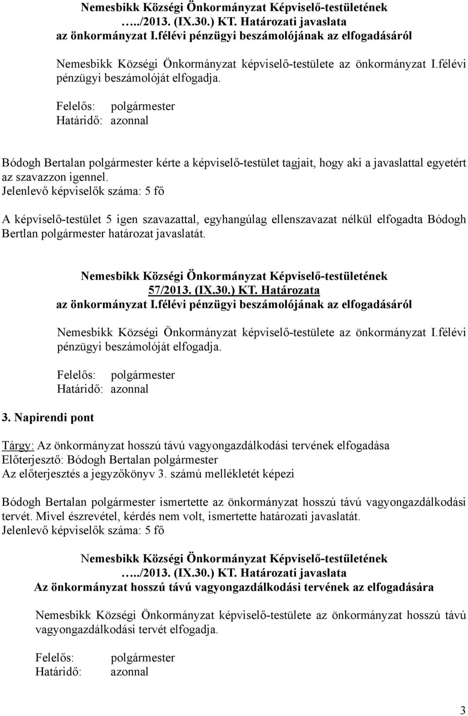 A képviselő-testület 5 igen szavazattal, egyhangúlag ellenszavazat nélkül elfogadta Bódogh Bertlan határozat javaslatát. 3. Napirendi pont 57/2013. (IX.30.) KT.