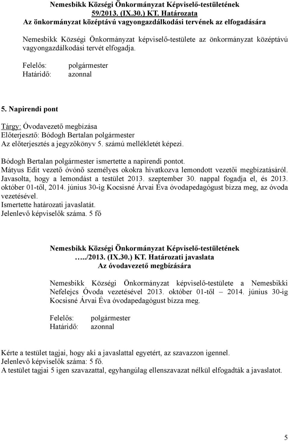 Napirendi pont Tárgy: Óvodavezető megbízása Az előterjesztés a jegyzőkönyv 5. számú mellékletét képezi. Bódogh Bertalan ismertette a napirendi pontot.