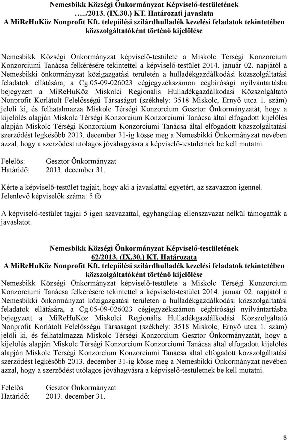 felkérésére tekintettel a képviselő-testület 2014. január 02. napjától a Nemesbikki önkormányzat közigazgatási területén a hulladékgazdálkodási közszolgáltatási feladatok ellátására, a Cg.