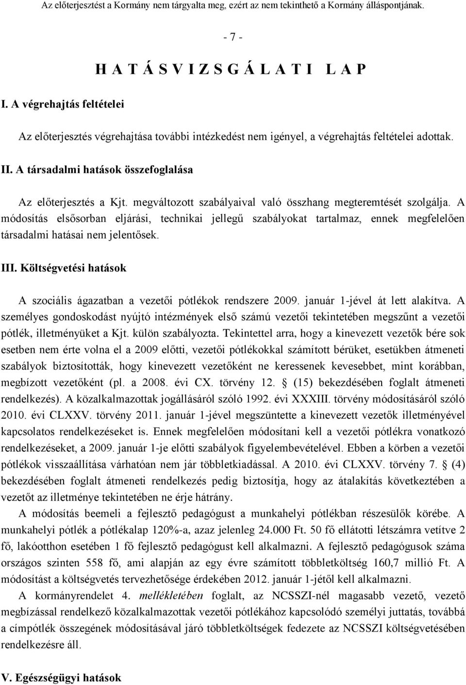 megváltozott szabályaival való összhang megteremtését szolgálja. A módosítás elsősorban eljárási, technikai jellegű szabályokat tartalmaz, ennek megfelelően társadalmi hatásai nem jelentősek. III.