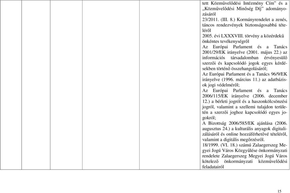 ) az információs társadalomban érvényesülő szerzői és kapcsolódó jogok egyes kérdésekben történő összehangolásáról; Az Európai Parlament és a Tanács 96/9/EK irányelve (1996. március 11.