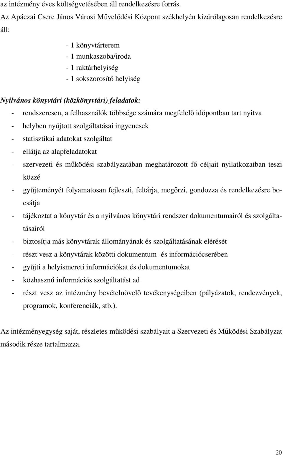 (közkönyvtári) feladatok: - rendszeresen, a felhasználók többsége számára megfelelő időpontban tart nyitva - helyben nyújtott szolgáltatásai ingyenesek - statisztikai adatokat szolgáltat - ellátja az
