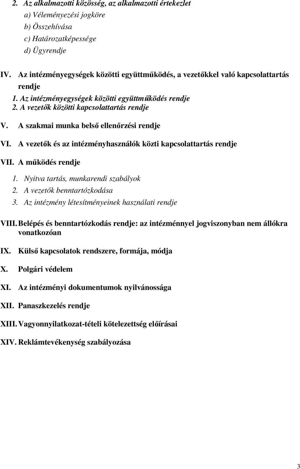 A szakmai munka belső ellenőrzési rendje VI. A vezetők és az intézményhasználók közti kapcsolattartás rendje VII. A működés rendje 1. Nyitva tartás, munkarendi szabályok 2.