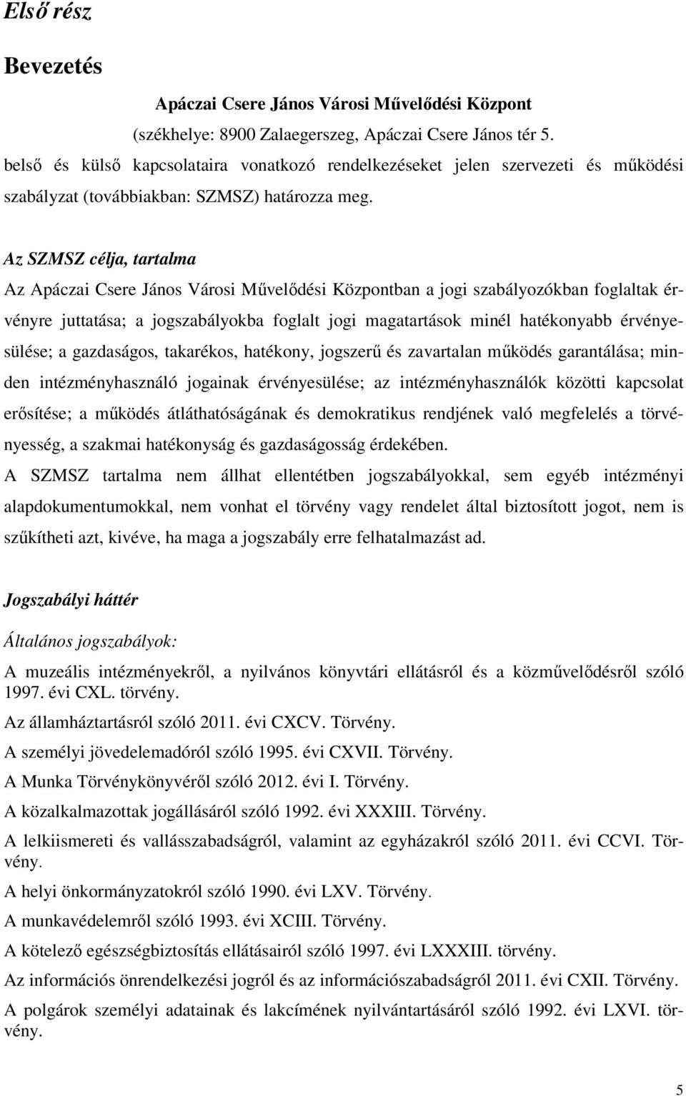 Az SZMSZ célja, tartalma Az Apáczai Csere János Városi Művelődési Központban a jogi szabályozókban foglaltak érvényre juttatása; a jogszabályokba foglalt jogi magatartások minél hatékonyabb